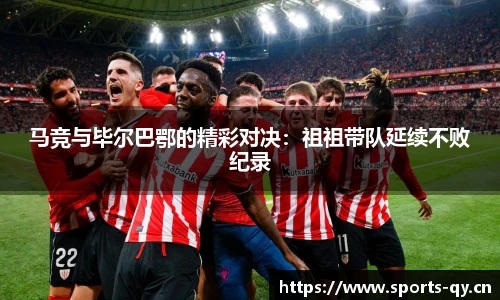 马竞与毕尔巴鄂的精彩对决：祖祖带队延续不败纪录