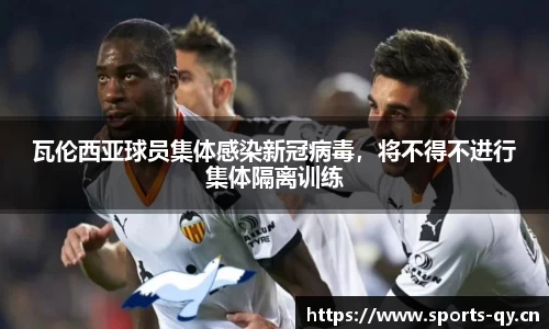 瓦伦西亚球员集体感染新冠病毒，将不得不进行集体隔离训练