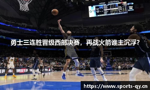 勇士三连胜晋级西部决赛，再战火箭谁主沉浮？