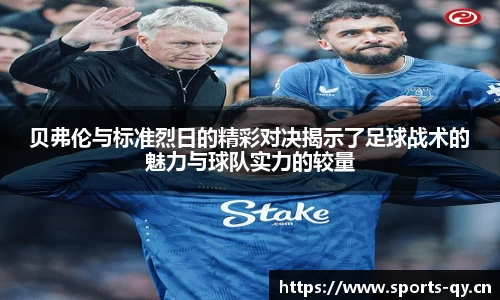 贝弗伦与标准烈日的精彩对决揭示了足球战术的魅力与球队实力的较量
