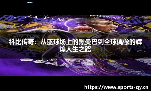 科比传奇：从篮球场上的黑曼巴到全球偶像的辉煌人生之路