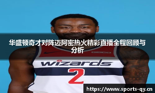 华盛顿奇才对阵迈阿密热火精彩直播全程回顾与分析