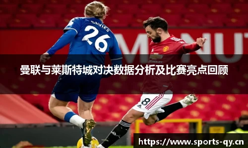 曼联与莱斯特城对决数据分析及比赛亮点回顾