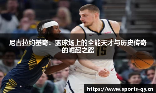尼古拉约基奇：篮球场上的全能天才与历史传奇的崛起之路