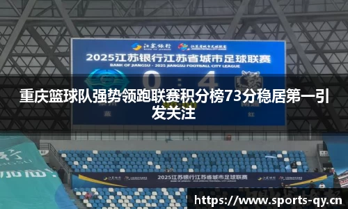 重庆篮球队强势领跑联赛积分榜73分稳居第一引发关注