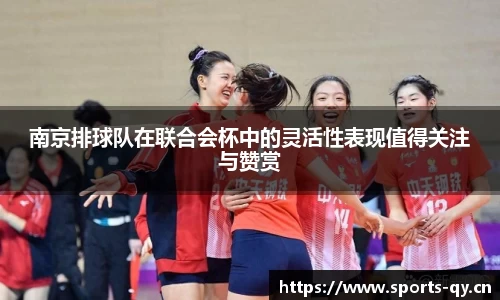 南京排球队在联合会杯中的灵活性表现值得关注与赞赏